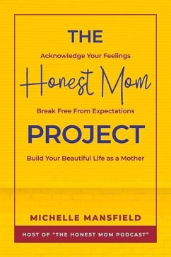 The Honest Mom Project: Acknowledge Your Feelings, Break Free from Expectations, Build Your Beautiful Life as a Mother - Mansfield, Michelle