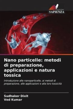 Nano particelle: metodi di preparazione, applicazioni e natura tossica - Dixit, Sudhaker;Kumar, Ved
