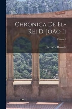 Chronica De El-Rei D. João Ii; Volume 3 - De Resende, Garcia