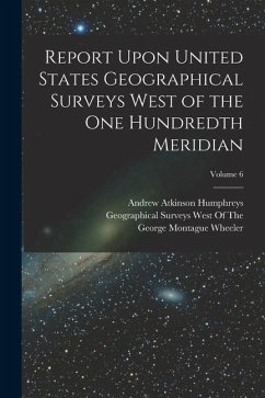 Report Upon United States Geographical Surveys West of the One Hundredth Meridian; Volume 6 - Wheeler, George Montague; Humphreys, Andrew Atkinson