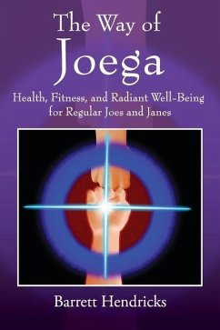 The Way of Joega: Health, Fitness and Radiant Well-Being for Regular Joes and Janes - Hendricks, Barrett