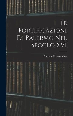 Le Fortificazioni Di Palermo Nel Secolo XVI - Ferramolino, Antonio