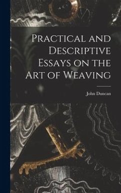 Practical and Descriptive Essays on the art of Weaving - John, Duncan