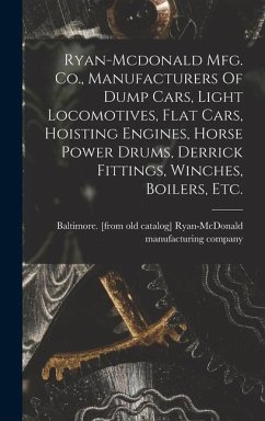 Ryan-mcdonald Mfg. Co., Manufacturers Of Dump Cars, Light Locomotives, Flat Cars, Hoisting Engines, Horse Power Drums, Derrick Fittings, Winches, Boil