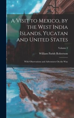 A Visit to Mexico, by the West India Islands, Yucatan and United States - Robertson, William Parish