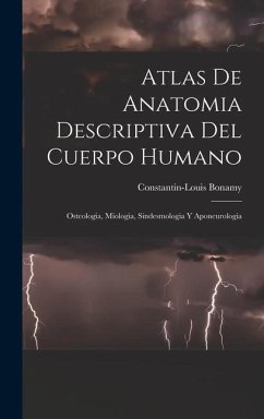 Atlas De Anatomia Descriptiva Del Cuerpo Humano: Osteologia, Miologia, Sindesmologia Y Aponeurologia - Bonamy, Constantin-Louis