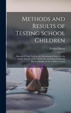 Methods and Results of Testing School Children: Manual of Tests Used by the Psychological Survey in the Public Schools of New York City, Including Soc - Dewey, Evelyn
