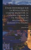 Étude Historique Sur La Révolution Et L'empire En Savoie. Le Général Dessaix, Sa Vie Politique Et Militaire, Par J. Dessaix Et A. Folliet