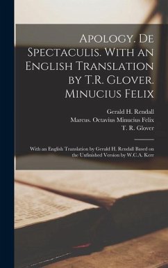 Apology. De Spectaculis. With an English Translation by T.R. Glover. Minucius Felix; With an English Translation by Gerald H. Rendall Based on the Unf - Tertullian, Ca Ca; Glover, T. R.; Minucius Felix, Marcus Octavius