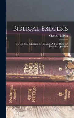 Biblical Exegesis; Or, The Bible Explained In The Light Of Two Thousand Exegetical Questions - J, Burton Charles