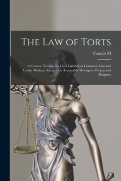 The law of Torts: A Concise Treatise on Civil Liability at Common law and Under Modern Statutes for Actionable Wrongs to Person and Prop - Burdick, Francis M.