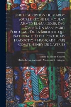 Une Description du Maroc sous le règne de Moulay Ahmed El-Mansour, 1596, d'après un manuscrit portugais de la Bibliothèque nationale. Texte portugais. - Castries, Henry