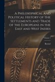 A Philosophical and Political History of the Settlements and Trade of the Europeans in the East and West Indies; Volume 1
