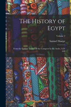 The History of Egypt: From the Earliest Times Till the Conquest by the Arabs, A.D. 640; Volume 2 - Sharpe, Samuel