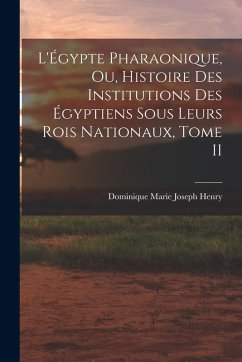 Cover L'Égypte Pharaonique, ou, Histoire des Institutions des Égyptiens sous leurs rois Nationaux, Tome II