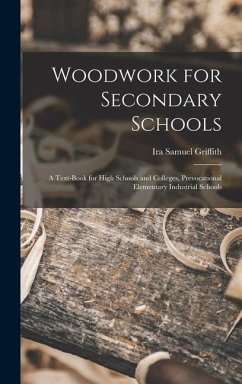 Woodwork for Secondary Schools: A Text-Book for High Schools and Colleges, Prevocational Elementary Industrial Schools - Griffith, Ira Samuel