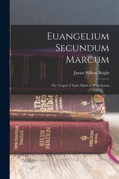 Euangelium Secundum Marcum: The Gospel of Saint Mark in West-Saxon - Bright, James Wilson