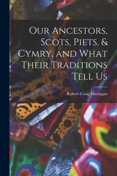 Our Ancestors, Scots, Piets, & Cymry, and What Their Traditions Tell Us - Maclagan, Robert Craig