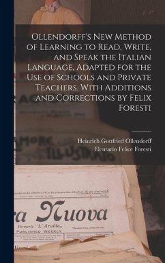 Ollendorff's new Method of Learning to Read, Write, and Speak the Italian Language, Adapted for the use of Schools and Private Teachers. With Addition - Ollendorff, Heinrich Gottfried; Foresti, Eleutario Felice