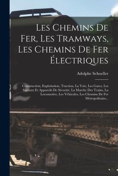 Cover Les Chemins De Fer, Les Tramways, Les Chemins De Fer Électriques: Construction, Exploitation, Traction, La Voie, Les Gares, Les Signaux Et Appareils D