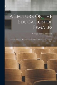 A Lecture On the Education of Females: Delivered Before the American Institute of Instruction, August, 1831 - Emerson, George Barrell