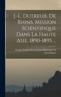 Cover J.-L. Dutreuil De Rhins. Mission Scientifique Dans La Haute Asie, 1890-1895 ...