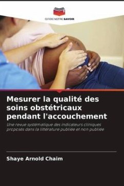 Mesurer la qualité des soins obstétricaux pendant l'accouchement - Arnold Chaim, Shaye