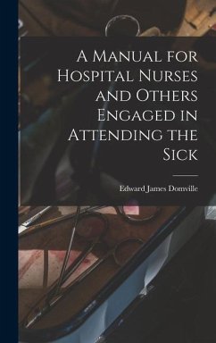 A Manual for Hospital Nurses and Others Engaged in Attending the Sick - Domville, Edward James