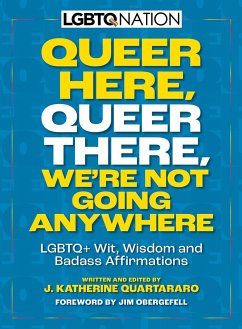 Queer Here. Queer There. We're Not Going Anywhere. (LGBTQ Nation) - Quartararo, J. Katherine