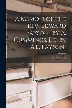 A Memoir of the Rev. Edward Payson [By A. Cummings. Ed. by A.L. Payson] - Cummings, Asa