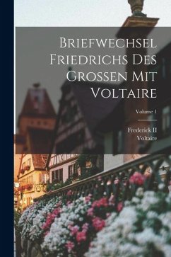 Cover Briefwechsel Friedrichs Des Grossen Mit Voltaire; Volume 1