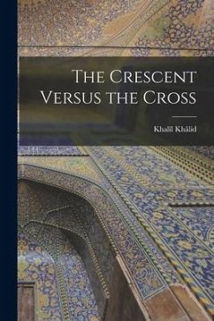 The Crescent Versus the Cross - Khâlid, Khalîl