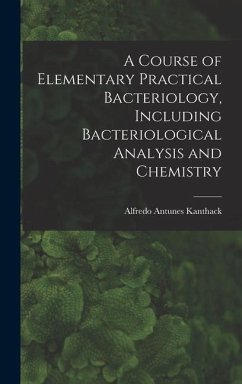 A Course of Elementary Practical Bacteriology, Including Bacteriological Analysis and Chemistry - Antunes, Kanthack Alfredo