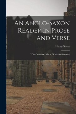 An Anglo-Saxon Reader in Prose and Verse: With Grammar, Metre, Notes and Glossary - Sweet, Henry