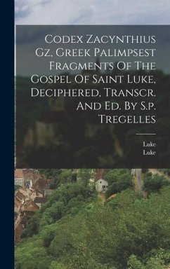 Codex Zacynthius Gz, Greek Palimpsest Fragments Of The Gospel Of Saint Luke, Deciphered, Transcr. And Ed. By S.p. Tregelles - (St, Luke; Luke