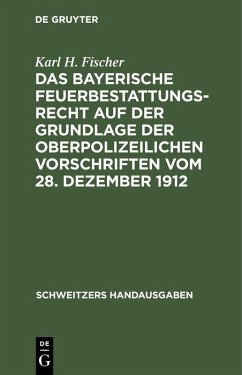 Das bayerische Feuerbestattungsrecht auf der Grundlage der oberpolizeilichen Vorschriften vom 28. Dezember 1912 (eBook, PDF) - Fischer, Karl H.