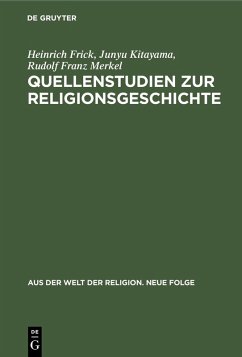 Quellenstudien zur Religionsgeschichte (eBook, PDF) - Frick, Heinrich; Kitayama, Junyu; Merkel, Rudolf Franz