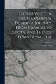Letters Written From Colombia During a Journey From Caracas to Bogotá, and Thence to Santa Martha