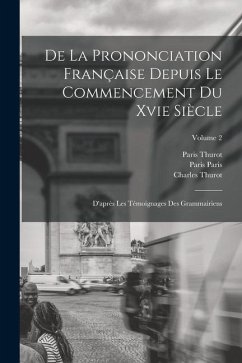 De La Prononciation Française Depuis Le Commencement Du Xvie Siècle: D'après Les Témoignages Des Grammairiens; Volume 2 - Thurot, Charles; Thurot, Paris; Paris, Paris