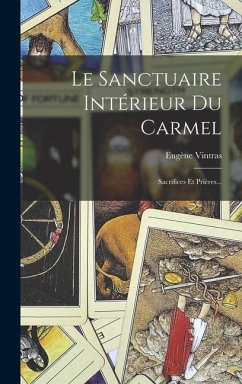 Le Sanctuaire Intérieur Du Carmel: Sacrifices Et Prières... - Vintras, Eugène