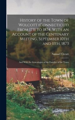 Cover History of the Town of Wolcott (Connecticut) From 1731 to 1874, With an Account of the Centenary Meeting, September 10th and 11th, 1873; and With the