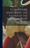 Commodore John Barry, the Father of the American Navy Commodore John Barry, the Father of the American Navy