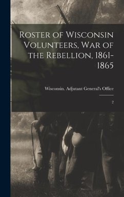 Roster of Wisconsin Volunteers, war of the Rebellion, 1861-1865