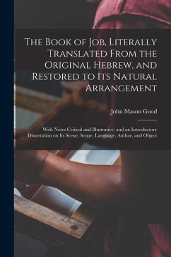 The Book of Job, Literally Translated From the Original Hebrew, and Restored to its Natural Arrangement: With Notes Critical and Illustrative; and an - Good, John Mason