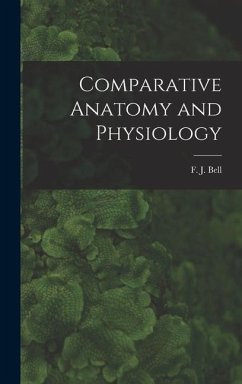 Comparative Anatomy and Physiology - F J (Francis Jeffrey), Bell