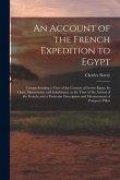 An Account of the French Expedition to Egypt: Comprehending a View of the Country of Lower Egypt, Its Cities, Monuments, and Inhabitants, at the Time