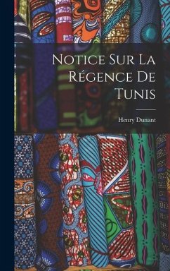 Notice Sur La Régence De Tunis - Dunant, Henry