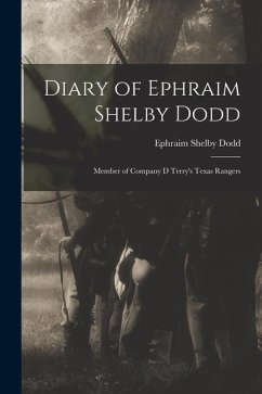 Diary of Ephraim Shelby Dodd: Member of Company D Terry's Texas Rangers - Shelby, Dodd Ephraim