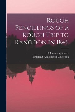 Rough Pencillings of a Rough Trip to Rangoon in 1846 - Grant, Colesworthey; Collection, Southeast Asia Special