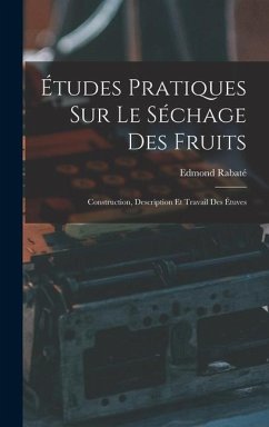 Études Pratiques Sur Le Séchage Des Fruits: Construction, Description Et Travail Des Étuves - Rabaté, Edmond